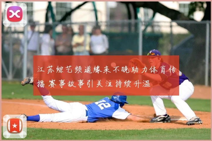 江苏综艺频道缘来不晚助力体育传播 赛事故事引关注持续升温