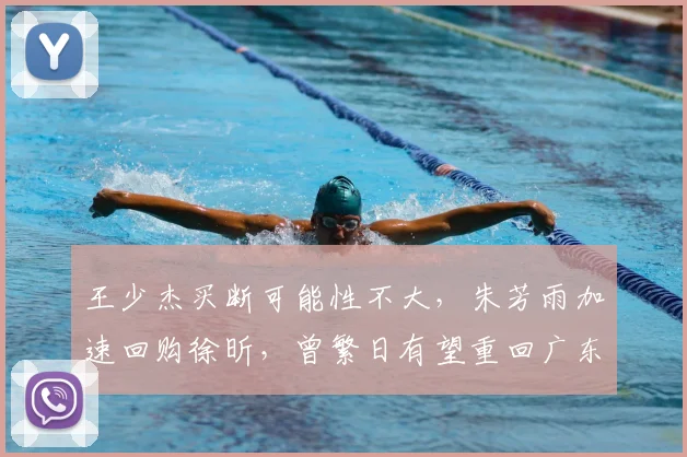 王少杰买断可能性不大,朱芳雨加速回购徐昕,曾繁日有望重回广东
