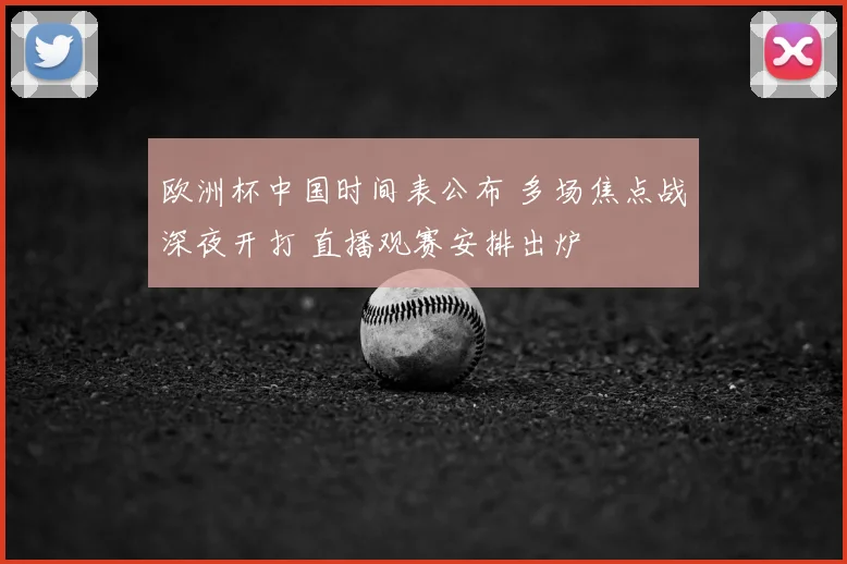 欧洲杯中国时间表公布 多场焦点战深夜开打 直播观赛安排出炉