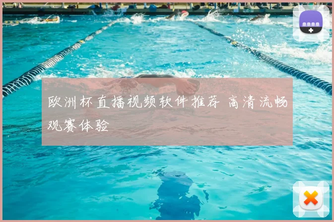 欧洲杯直播视频软件推荐 高清流畅观赛体验