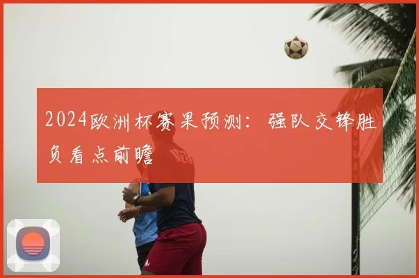 2024欧洲杯赛果预测:强队交锋胜负看点前瞻