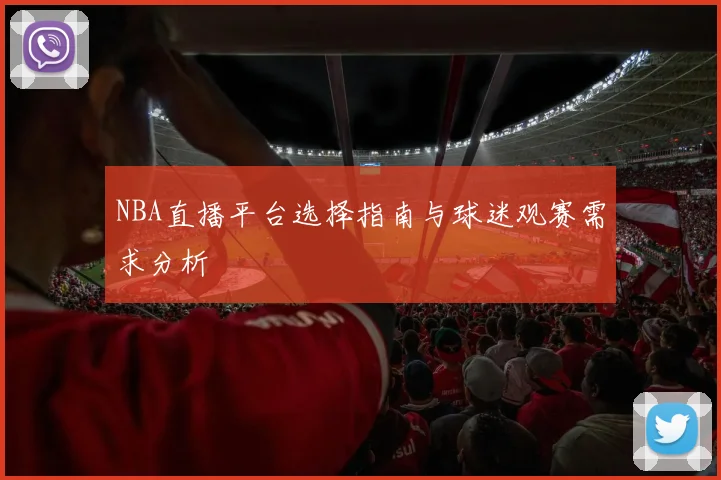 NBA直播平台选择指南与球迷观赛需求分析