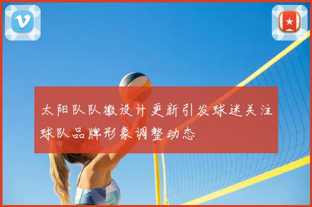 太阳队队徽设计更新引发球迷关注球队品牌形象调整动态