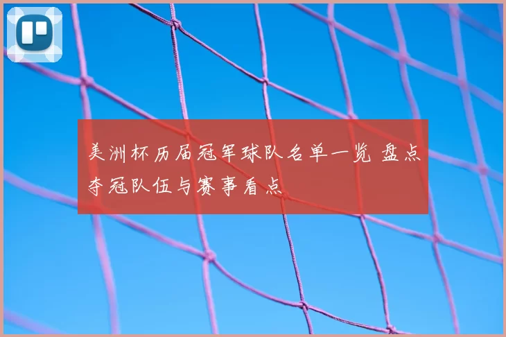 美洲杯历届冠军球队名单一览 盘点夺冠队伍与赛事看点