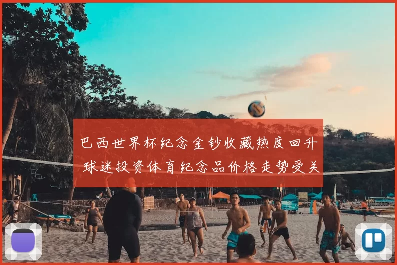 巴西世界杯纪念金钞收藏热度回升 球迷投资体育纪念品价格走势受关注